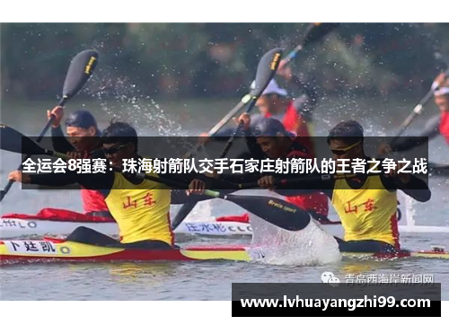 全运会8强赛：珠海射箭队交手石家庄射箭队的王者之争之战