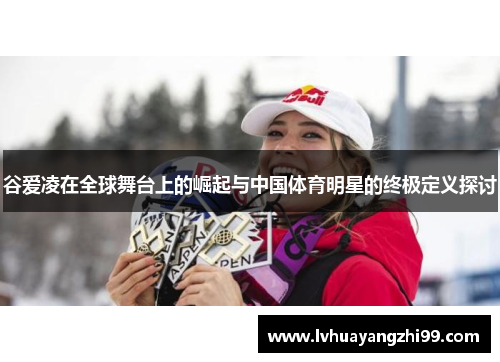 谷爱凌在全球舞台上的崛起与中国体育明星的终极定义探讨